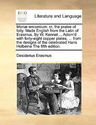 Mori] Encomium: Oder, das Lob der Torheit. Aus dem Lateinischen von Erasmus ins Englische übertragen. von W. Kennet ... Geschmückt mit achtundvierzig Kupferplatten - Mori] Encomium: Or, the Praise of Folly. Made English from the Latin of Erasmus. by W. Kennet ... Adorn'd with Forty-Eight Copper Plat