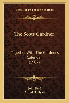 Der schottische Gärtner: Zusammen mit dem Kalender des Gärtners (1907) - The Scots Gardner: Together With The Gardner's Calendar (1907)