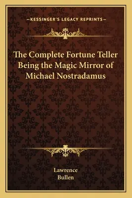 Der vollständige Wahrsager als magischer Spiegel von Michael Nostradamus - The Complete Fortune Teller Being the Magic Mirror of Michael Nostradamus