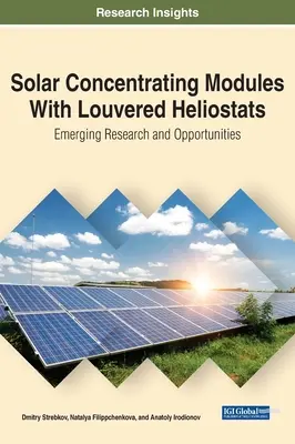 Konzentrierende Solarmodule mit gerasterten Heliostaten: Neue Forschung und Möglichkeiten - Solar Concentrating Modules With Louvered Heliostats: Emerging Research and Opportunities