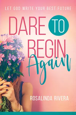 Wagen Sie es, neu anzufangen: Lass Gott deine beste Zukunft schreiben - Dare to Begin Again: Let God Write Your Best Future