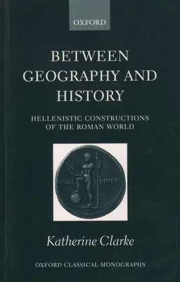 Zwischen Geographie und Geschichte: Hellenistische Konstruktionen der römischen Welt - Between Geography and History: Hellenistic Constructions of the Roman World