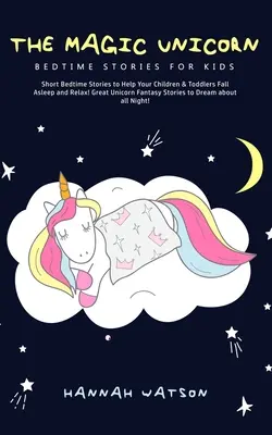 Das magische Einhorn - Gute-Nacht-Geschichten für Kinder: Kurze Gute-Nacht-Geschichten zum Einschlafen und Entspannen für Ihre Kinder und Kleinkinder! Große Einhorn-Fantasie-Geschichte - The Magic Unicorn - Bed Time Stories for Kids: Short Bedtime Stories to Help Your Children & Toddlers Fall Asleep and Relax! Great Unicorn Fantasy Sto