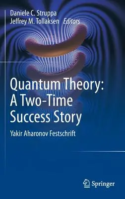 Quantentheorie: Eine zweifache Erfolgsgeschichte: Yakir Aharonov Festschrift - Quantum Theory: A Two-Time Success Story: Yakir Aharonov Festschrift