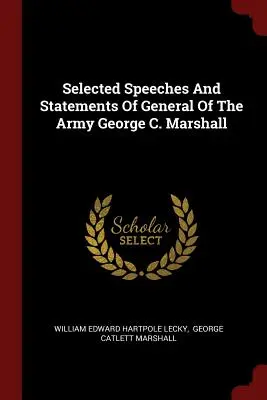 Ausgewählte Reden und Erklärungen von Armeegeneral George C. Marshall - Selected Speeches And Statements Of General Of The Army George C. Marshall