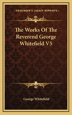 Die Werke des Reverend George Whitefield V5 - The Works Of The Reverend George Whitefield V5