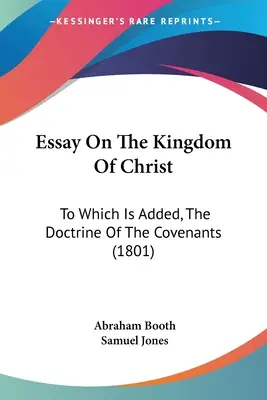 Essay On The Kingdom Of Christ: Dazu: Die Lehre von den Bündnissen (1801) - Essay On The Kingdom Of Christ: To Which Is Added, The Doctrine Of The Covenants (1801)