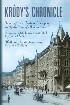 Krudys Chroniken: Das Ungarn der Jahrhundertwende im Journalismus von Gyula Krudy - Krudy's Chronicles: Turn-Of-The-Century Hungary in Gyula Krudy's Journalism