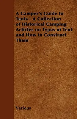 A Camper's Guide to Tents - Eine Sammlung historischer Campingartikel über Zelttypen und deren Bauweise - A Camper's Guide to Tents - A Collection of Historical Camping Articles on Types of Tent and How to Construct Them