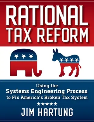 Rationale Steuerreform: Mit dem Systems Engineering Prozess Amerikas kaputtes Steuersystem reparieren - Rational Tax Reform: Using the Systems Engineering Process to Fix America's Broken Tax System