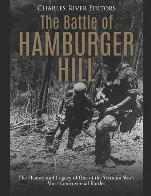 Die Schlacht um den Hamburger Hügel: Die Geschichte und das Vermächtnis einer der umstrittensten Schlachten des Vietnamkriegs - The Battle of Hamburger Hill: The History and Legacy of One of the Vietnam War's Most Controversial Battles