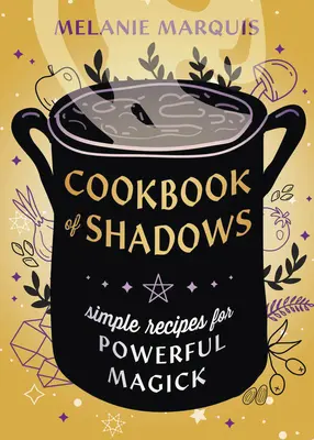 Kochbuch der Schatten: Einfache Rezepte für kraftvolle Magie - Cookbook of Shadows: Simple Recipes for Powerful Magick