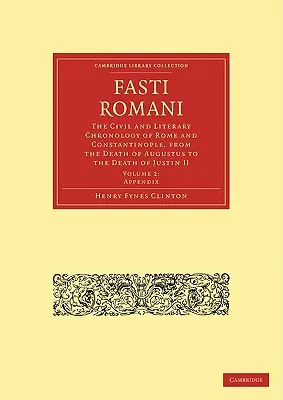 Fasti Romani: Die zivile und literarische Chronologie von Rom und Konstantinopel, vom Tod des Augustus bis zum Tod von Justin II. - Fasti Romani: The Civil and Literary Chronology of Rome and Constantinople, from the Death of Augustus to the Death of Justin II