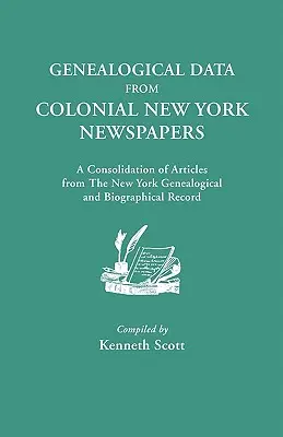 Genealogische Daten aus kolonialen New Yorker Zeitungen. Eine Zusammenstellung von Artikeln aus dem New York Genealogical and Biographical Record - Genealogical Data from Colonial New York Newspapers. a Consolidation of Articles from the New York Genealogical and Biographical Record
