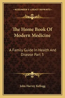 Das Hausbuch der modernen Medizin: Ein Familienführer für Gesundheit und Krankheit Teil 3 - The Home Book Of Modern Medicine: A Family Guide In Health And Disease Part 3