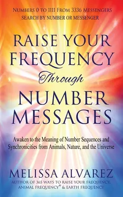 Erhöhen Sie Ihre Frequenz durch Zahlenbotschaften: Erwachen Sie zur Bedeutung von Zahlenfolgen und Synchronizitäten von Tieren, der Natur und dem Universum - Raise Your Frequency Through Number Messages: Awaken to the Meaning of Number Sequences and Synchronicities from Animals, Nature, and the Universe
