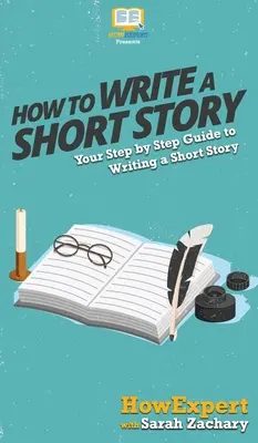 Wie man eine Kurzgeschichte schreibt: Ihre schrittweise Anleitung zum Schreiben einer Kurzgeschichte - How To Write a Short Story: Your Step By Step Guide to Writing a Short Story