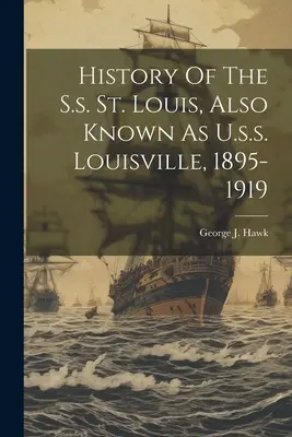 Geschichte der S.s. St. Louis, auch bekannt als U.s.s. Louisville, 1895-1919 - History Of The S.s. St. Louis, Also Known As U.s.s. Louisville, 1895-1919