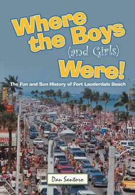 Wo die Jungs (und Mädchen) waren! Die Spaß- und Sonnengeschichte von Fort Lauderdale Beach - Where the Boys (and Girls) Were!: The Fun and Sun History of Fort Lauderdale Beach