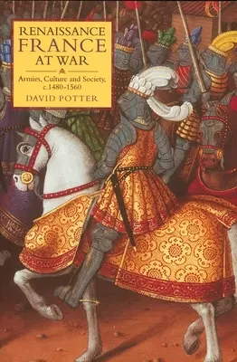 Das Frankreich der Renaissance im Krieg: Heer, Kultur und Gesellschaft, 1480-1560 - Renaissance France at War: Armies, Culture and Society, C.1480-1560