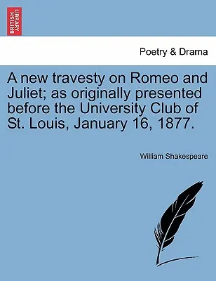 Eine neue Travestie über Romeo und Julia, wie sie ursprünglich vor dem Universitätsclub von St. Louis am 16. Januar 1877 aufgeführt wurde. - A New Travesty on Romeo and Juliet; As Originally Presented Before the University Club of St. Louis, January 16, 1877.