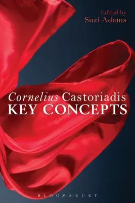 Cornelius Castoriadis: Zentrale Konzepte - Cornelius Castoriadis: Key Concepts