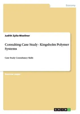 Beratung Fallstudie - Kingsholm Polymer Systems: Fallstudie Beratungskompetenz - Consulting Case Study - Kingsholm Polymer Systems: Case Study Consultancy Skills