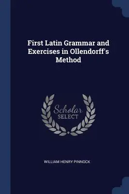 Erste lateinische Grammatik und Übungen nach der Ollendorffschen Methode - First Latin Grammar and Exercises in Ollendorff's Method