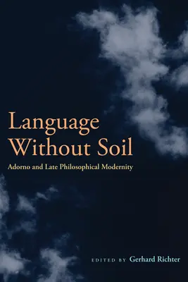 Sprache ohne Boden: Adorno und die philosophische Spätmoderne - Language Without Soil: Adorno and Late Philosophical Modernity