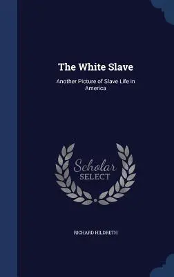 Der weiße Sklave: Ein anderes Bild des Sklavenlebens in Amerika - The White Slave: Another Picture of Slave Life in America