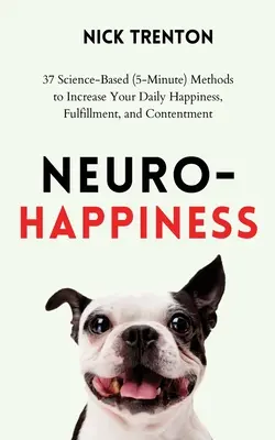 Neuro-Glücklichsein: 37 wissenschaftlich fundierte (5-Minuten-)Methoden zur Steigerung Ihres täglichen Glücks, Ihrer Erfüllung und Zufriedenheit - Neuro-Happiness: 37 Science-Based (5-Minute) Methods to Increase Your Daily Happiness, Fulfillment, and Contentment