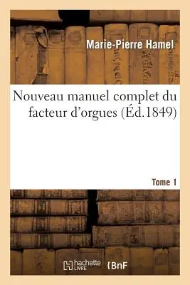 Nouveau Manuel Complet Du Facteur d'Orgues. Band 1 - Nouveau Manuel Complet Du Facteur d'Orgues. Tome 1