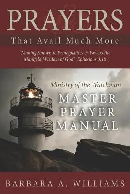 Gebete, die viel mehr bewirken: Die mannigfaltige Weisheit Gottes den Fürstentümern und Mächten kundtun: Der Dienst des Wächtermeisters Gebetshandbuch - Prayers that Avail Much More: Making Known to Principalities and Powers the Manifold Wisdom of God: Ministry of the Watchman Master Prayer Manual