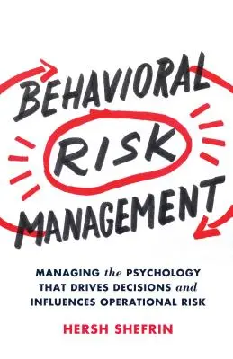Verhaltensbasiertes Risikomanagement: Der Umgang mit der Psychologie, die Entscheidungen beeinflusst und sich auf das operationelle Risiko auswirkt - Behavioral Risk Management: Managing the Psychology That Drives Decisions and Influences Operational Risk