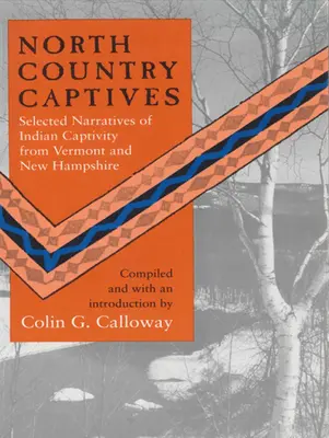 Gefangene im Nordland: Ausgewählte Erzählungen aus der indianischen Gefangenschaft in Vermont und New Hampshire - North Country Captives: Selected Narratives of Indian Captivity from Vermont and New Hampshire