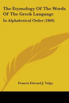 Die Etymologie der Wörter der griechischen Sprache: In Alphabetischer Reihenfolge (1860) - The Etymology Of The Words Of The Greek Language: In Alphabetical Order (1860)