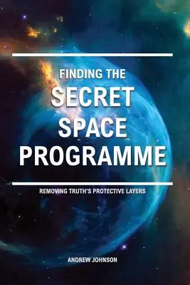 Dem geheimen Weltraumprogramm auf der Spur: Die Schutzschichten der Wahrheit entfernen - Finding the Secret Space Programme: Removing Truth's Protective Layers