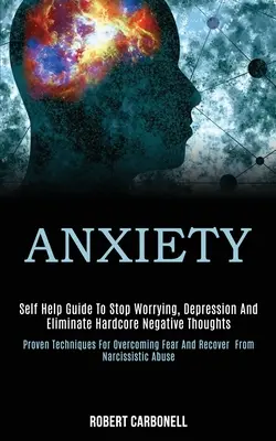 Ängste: Self Help Guide to Stop Worrying, Depression and Eliminate Hardcore Negative Thoughts (Proven Techniques for Overcomin - Anxiety: Self Help Guide to Stop Worrying, Depression and Eliminate Hardcore Negative Thoughts (Proven Techniques for Overcomin