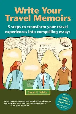 Schreiben Sie Ihre Reiseerinnerungen: 5 Schritte, um Ihre Reiseerlebnisse in überzeugende Essays zu verwandeln - Write Your Travel Memoirs: 5 Steps to Transform Your Travel Experiences Into Compelling Essays