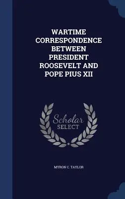 Kriegskorrespondenz zwischen Präsident Roosevelt und Papst Pius XII. - Wartime Correspondence Between President Roosevelt and Pope Pius XII