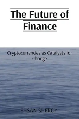 Die Zukunft der Finanzen: Kryptowährungen als Katalysatoren für den Wandel - The Future of Finance: Cryptocurrencies as Catalysts for Change