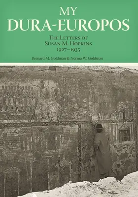 Mein Dura-Europos: Die Briefe von Susan M. Hopkins, 1927-1935 - My Dura-Europos: The Letters of Susan M. Hopkins, 1927-1935