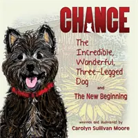 Chance, der unglaubliche, wunderbare, dreibeinige Hund und der Neuanfang - Chance, The Incredible, Wonderful, Three-Legged Dog and The New Beginning