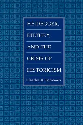 Heidegger, Dilthey und die Krise des Historismus - Heidegger, Dilthey, and the Crisis of Historicism