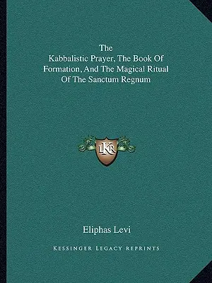 Das kabbalistische Gebet, das Buch der Formation und das magische Ritual des Sanctum Regnum - The Kabbalistic Prayer, The Book Of Formation, And The Magical Ritual Of The Sanctum Regnum