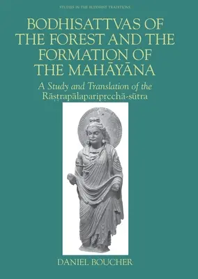 Bodhisattvas des Waldes und die Entstehung des Mahayana: Eine Studie und Übersetzung des Rastrapalapariprccha-Sutra - Bodhisattvas of the Forest and the Formation of the Mahayana: A Study and Translation of the Rastrapalapariprccha-Sutra