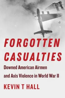 Vergessene Opfer: Abgeschossene amerikanische Flieger und die Gewalt der Achsenmächte während des Zweiten Weltkriegs - Forgotten Casualties: Downed American Airmen and Axis Violence in World War II