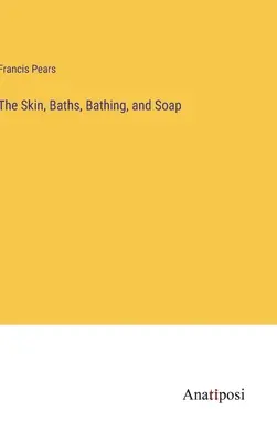 Die Haut, Bäder, Baden und Seife - The Skin, Baths, Bathing, and Soap