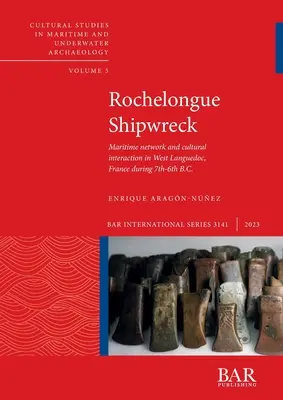 Das Schiffswrack von Rochelongue: Maritimes Netzwerk und kulturelle Interaktion im westlichen Languedoc, Frankreich, im 7. bis 6. Jahrhundert v. Chr. - Rochelongue Shipwreck: Maritime network and cultural interaction in West Languedoc, France during 7th-6th centuries B.C.