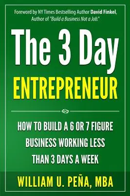 Der 3-Tage-Unternehmer: Wie man mit weniger als 3 Tagen pro Woche ein 6- oder 7-stelliges Geschäft aufbaut - The 3 Day Entrepreneur: How to Build a 6 or 7 Figure Business Working Less Than 3 Days a Week